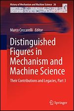 Distinguished Figures in Mechanism and Machine Science: Their Contributions and Legacies, Part 3 (History of Mechanism and Machine Science Book 26)