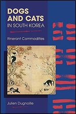 Dogs and Cats in South Korea: Itinerant Commodities (New Directions in the Human-Animal Bond)