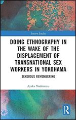 Doing Ethnography in the Wake of the Displacement of Transnational Sex Workers in Yokohama: Sensuous Remembering (Sensory Studies)