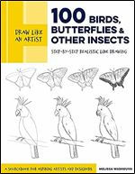 Draw Like an Artist: 100 Birds, Butterflies, and Other Insects: Step-by-Step Realistic Line Drawing - A Sourcebook for Aspiring Artists and Designers (Volume 5) (Draw Like an Artist, 5)