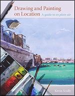 Drawing and Painting on Location: A Guide to En Plein-air
