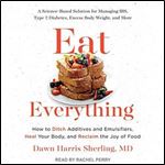 Eat Everything How to Ditch Additives and Emulsifiers, Heal Your Body, and Reclaim the Joy of Food [Audiobook]