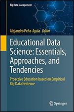 Educational Data Science: Essentials, Approaches, and Tendencies: Proactive Education based on Empirical Big Data Evidence (Big Data Management)