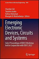 Emerging Electronic Devices, Circuits and Systems: Select Proceedings of EEDCS Workshop Held in Conjunction with ISDCS 2022 (Lecture Notes in Electrical Engineering, 1004)