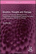 Emotion, Thought and Therapy: A Study of Hume and Spinoza and the Relationship of Philosophical Theories of Emotion to Psychological Theories of Therapy (Routledge Revivals)