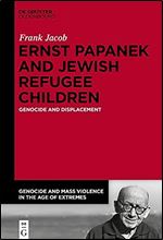 Ernst Papanek and Jewish Refugee Children: Genocide and Displacement (Issn)