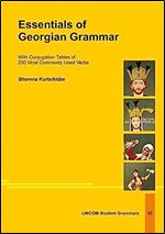 Essentials of Georgian Grammar. With Conjugation Tables of 250 Most Commonly Used Verbs