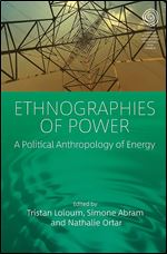 Ethnographies of Power: A Political Anthropology of Energy (EASA Series, 42)