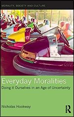 Everyday Moralities: Doing it Ourselves in an Age of Uncertainty (Morality, Society and Culture)
