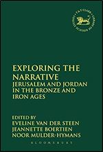 Exploring the Narrative: Jerusalem and Jordan in the Bronze and Iron Ages: Papers in Honour of Margreet Steiner (The Library of Hebrew Bible/Old Testament Studies, 583)