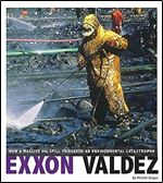 Exxon Valdez: How a Massive Oil Spill Triggered an Environmental Catastrophe (Captured Science History)