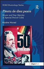 Fiesta de diez pesos: Music and Gay Identity in Special Period Cuba (SOAS Studies in Music)