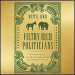 Filthy Rich Politicians The Swamp Creatures, Latte Liberals, and RulingClass Elites Cashing in on America [Audiobook]