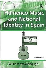 Flamenco Music and National Identity in Spain (Ashgate Popular and Folk Music Series)
