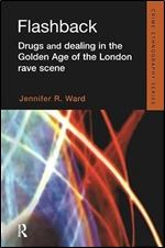 Flashback: Drugs and Dealing in the Golden Age of the London Rave Scene (Routledge Advances in Ethnography)