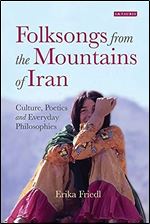 Folksongs from the Mountains of Iran: Culture, Poetics and Everyday Philosophies (International Library of Iranian Studies)
