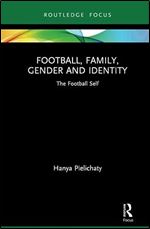 Football, Family, Gender and Identity (Critical Research in Football)