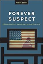 Forever Suspect: Racialized Surveillance of Muslim Americans in the War on Terror