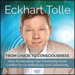 From Chaos to Consciousness How Accelerating Your Awakening Heals Conflict for Us Individually and Collectively [Audiobook]