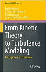 From Kinetic Theory to Turbulence Modeling: The Legacy of Carlo Cercignani (Springer INdAM Series, 51)