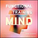 Functional Training for the Mind How Physical Fitness Can Improve Your Focus, Mental Clarity, and Concentration [Audiobook]
