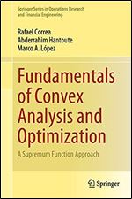 Fundamentals of Convex Analysis and Optimization: A Supremum Function Approach (Springer Series in Operations Research and Financial Engineering)
