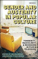 Gender and Austerity in Popular Culture: Femininity, Masculinity and Recession in Film and Television (Library of Gender and Popular Culture)