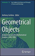 Geometrical Objects: Architecture and the Mathematical Sciences 1400-1800 (Archimedes, 38)