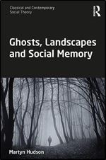 Ghosts, Landscapes and Social Memory (Classical and Contemporary Social Theory)