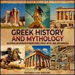 Greek History and Mythology An Enthralling Overview of Major Events, People, Myths, Gods, and Goddesses [Audiobook]