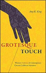 Grotesque Touch: Women, Violence, and Contemporary Circum-Caribbean Narratives