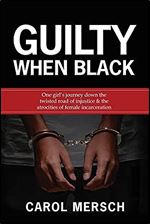 Guilty When Black: One Girl's Journey Down the Twisted Road of Injustice & The Atrocities of Female Incarceration Ed 2