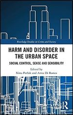 Harm and Disorder in the Urban Space: Social Control, Sense and Sensibility (Routledge Studies in Crime and Society)