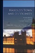 Harold's Town and Its Vicinity: Waltham Abbey, Waltham Cross, Cheshunt, and High Beech, Epping Forest: a Handbook for Visitors