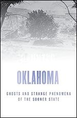 Haunted Oklahoma: Ghosts and Strange Phenomena of the Sooner State