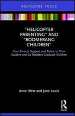 Helicopter Parenting and Boomerang Children: How Parents Support and Relate to Their Student and Co-Resident Graduate Children (Routledge Advances in Sociology)