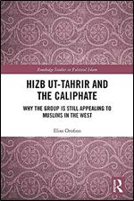 Hizb ut-Tahrir and the Caliphate: Why the Group is Still Appealing to Muslims in the West (Routledge Studies in Political Islam)