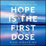 Hope Is the First Dose A Treatment Plan for Recovering from Trauma, Tragedy, and Other Massive Things [Audiobook]