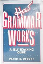 How Grammar Works: A Self-Teaching Guide (Wiley Self-Teaching Guides)