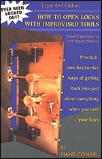 How To Open Locks With Improvised Tools: Practical, Non-Destructive Ways Of Getting Back Into Just About Everything When You Lose Your Keys (formerly published as Lock Bypass Methods) Ed 2