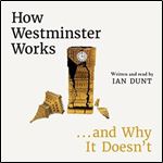 How Westminster Works...and Why It Doesn't [Audiobook]