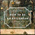 How to Be an Epicurean The Ancient Art of Living Well [Audiobook]