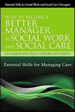 How to Become a Better Manager in Social Work and Social Care: Essential Skills for Managing Care (Essential Skills for Social Work and Social Care ... (Essential Skills for Social Work Managers)