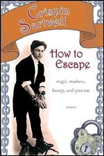 How to Escape: Magic, Madness, Beauty, and Cynicism (Excelsior Editions)