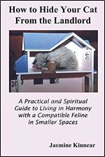 How to Hide Your Cat from the Landlord: A Practical and Spiritual Guide to Living in Harmony with a Compatible Feline in Smaller Spaces Ed 2
