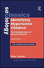 Identifying Hyperactive Children: The Medicalization of Deviant Behavior Expanded Edition (Ashgate Classics in Sociology) Ed 2