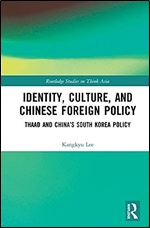 Identity, Culture, and Chinese Foreign Policy (Routledge Studies on Think Asia)