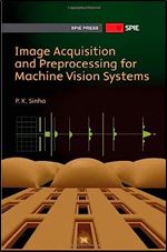 Image Acquisition and Preprocessing for Machine Vision Systems (Press Monograph)