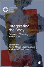 Interpreting the Body: Between Meaning and Matter (Interpretive Lenses in Sociology)