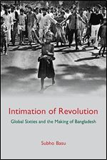 Intimation of Revolution: Global Sixties and the Making of Bangladesh